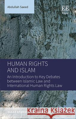 Human Rights and Islam: An Introduction to Key Debates Between Islamic Law and International Human Rights Law Abdullah Saeed   9781784716578 Edward Elgar Publishing Ltd - książka