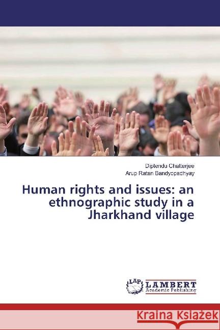 Human rights and issues: an ethnographic study in a Jharkhand village Chatterjee, Diptendu; Bandyopadhyay, Arup Ratan 9783330075382 LAP Lambert Academic Publishing - książka