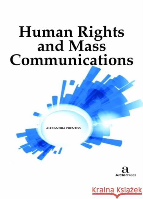 Human Rights and Mass Communication Alexandra Prentiss   9781680945041 Arcler Education Inc - książka