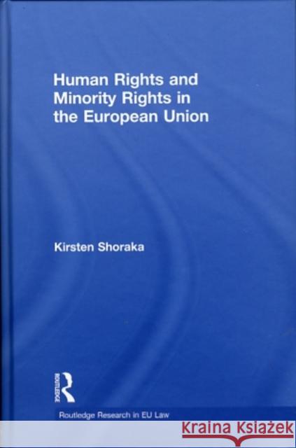 Human Rights and Minority Rights in the European Union Kirsten Shoraka   9780415491259 Taylor & Francis - książka