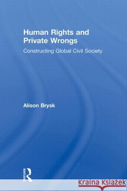 Human Rights and Private Wrongs : Constructing Global Civil Society Alison Brysk 9780415944762 Routledge - książka