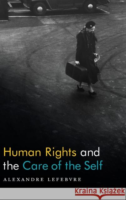 Human Rights and the Care of the Self Alexandre Lefebvre 9780822371229 Duke University Press - książka