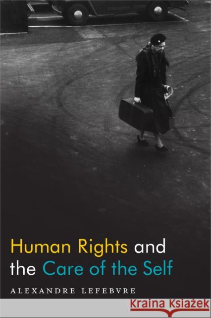 Human Rights and the Care of the Self Alexandre Lefebvre 9780822371311 Duke University Press - książka