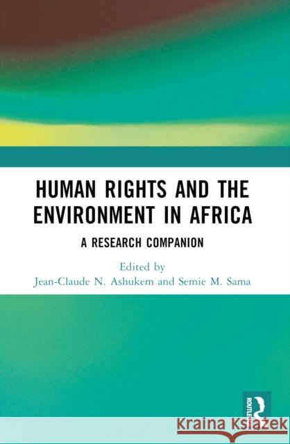 Human Rights and the Environment in Africa: A Research Companion Jean-Claude N. Ashukem Semie M. Sama 9781032465517 Routledge - książka