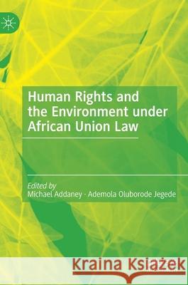 Human Rights and the Environment Under African Union Law Addaney, Michael 9783030465223 Palgrave MacMillan - książka