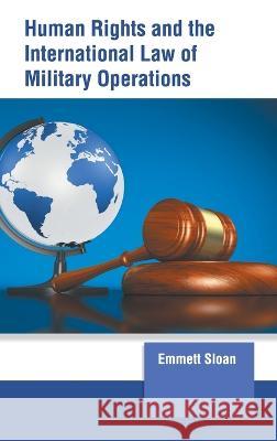 Human Rights and the International Law of Military Operations Emmett Sloan 9781639873159 Murphy & Moore Publishing - książka