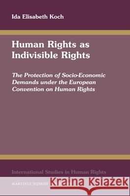 Human Rights as Indivisible Rights: The Protection of Socio-Economic Demands Under the European Convention on Human Rights I. E. Koch Ida Elisabeth Koch 9789004160514 Martinus Nijhoff Publishers / Brill Academic - książka