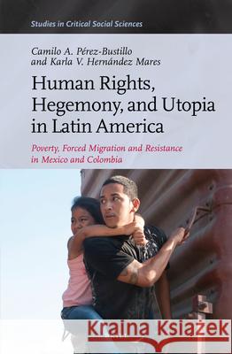 Human Rights, Hegemony, and Utopia in Latin America: Poverty, Forced Migration and Resistance in Mexico and Colombia Camilo Pere Karla Hernande 9789004297838 Brill Academic Publishers - książka