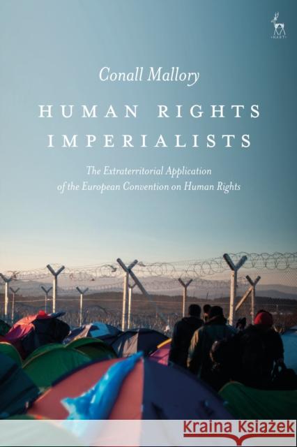 Human Rights Imperialists: The Extraterritorial Application of the European Convention on Human Rights Conall Mallory 9781509914739 Hart Publishing - książka