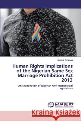 Human Rights Implications of the Nigerian Same Sex Marriage Prohibition Act 2013 Omenga, Joshua 9786200500403 LAP Lambert Academic Publishing - książka