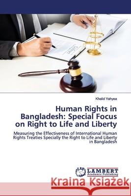 Human Rights in Bangladesh: Special Focus on Right to Life and Liberty Yahyea, Khalid 9786139448197 LAP Lambert Academic Publishing - książka