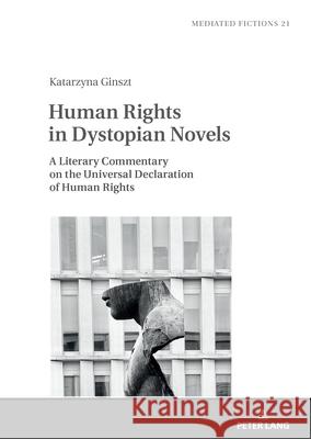 Human Rights in Dystopian Novels: A Literary Commentary to the Universal Declaration of Human Rights Katarzyna Ginszt 9783631934876 Peter Lang (JL) - książka