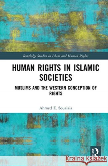 Human Rights in Islamic Societies: Muslims and the Western Conception of Rights Ahmed E. Souaiaia 9780367433499 Routledge - książka