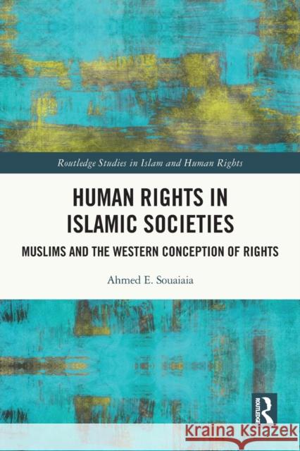 Human Rights in Islamic Societies: Muslims and the Western Conception of Rights Ahmed E. Souaiaia 9780367776176 Routledge - książka