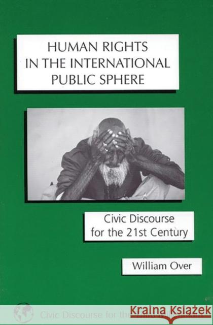 Human Rights in the International Public Sphere: Civic Discourse for the 21st Century Over, William 9781567504460 Ablex Publishing Corporation - książka