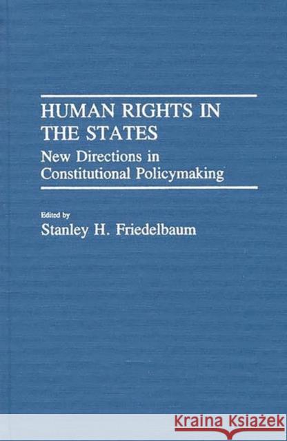 Human Rights in the States: New Directions in Constitutional Policymaking Friedelbaum, Stanley H. 9780313254512 Greenwood Press - książka