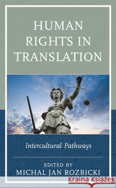 Human Rights in Translation: Intercultural Pathways Michal Jan Rozbicki Shazia Ahmad Elizabeth Blake 9781498581431 Lexington Books - książka