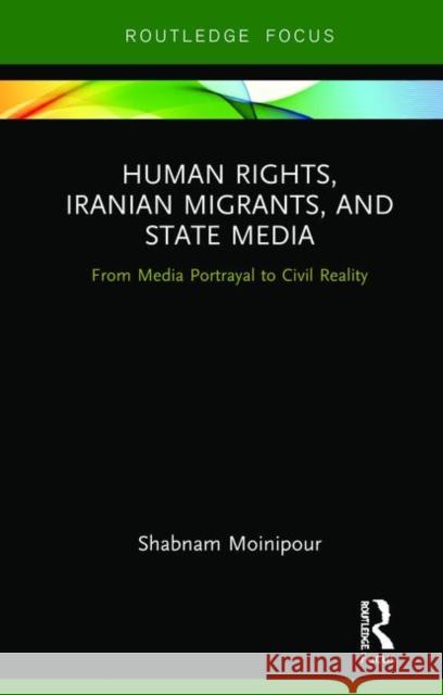 Human Rights, Iranian Migrants, and State Media: From Media Portrayal to Civil Reality Shabnam Moinipour 9780367023270 Routledge - książka