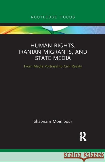 Human Rights, Iranian Migrants, and State Media: From Media Portrayal to Civil Reality Shabnam Moinipour 9781032177908 Routledge - książka