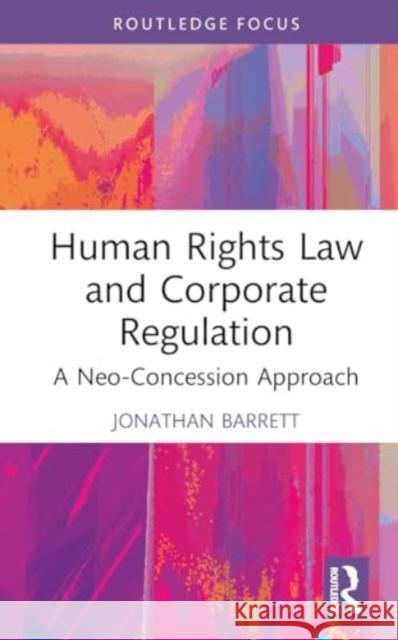 Human Rights Law and Corporate Regulation: A Neo-Concession Approach Jonathan Barrett 9781032833781 Routledge - książka