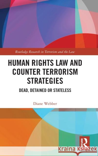 Human Rights Law and Counter Terrorism Strategies: Dead, Detained or Stateless Diane Webber 9780367420017 Routledge - książka