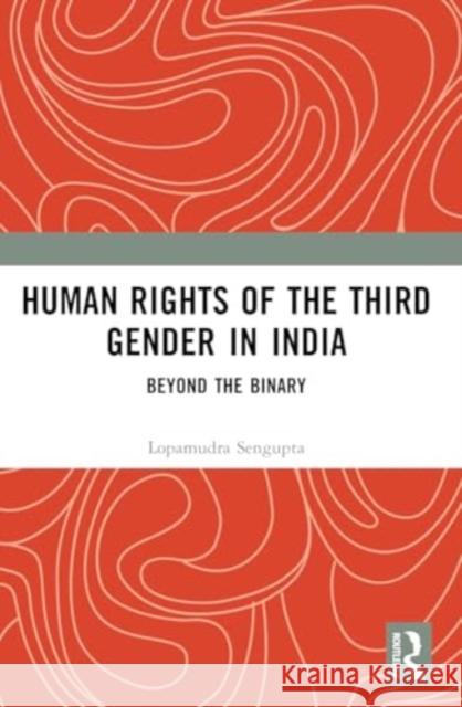 Human Rights of the Third Gender in India: Beyond the Binary Lopamudra SenGupta 9780367495572 Routledge Chapman & Hall - książka