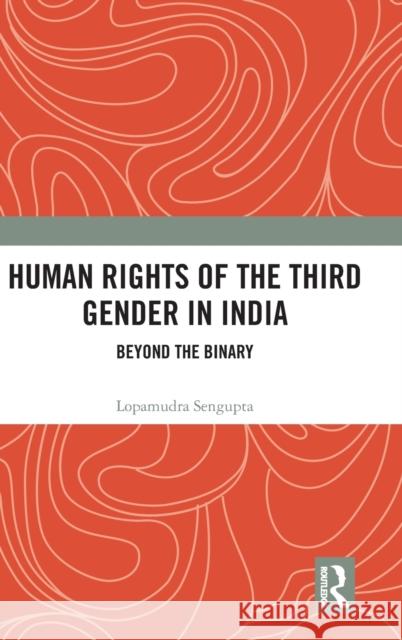 Human Rights of the Third Gender in India: Beyond the Binary Lopamudra SenGupta 9781138745483 Routledge Chapman & Hall - książka