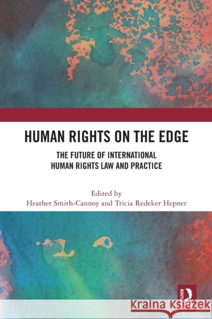 Human Rights on the Edge: The Future of International Human Rights Law and Practice Heather Smith-Cannoy Tricia Redeke 9781032495705 Routledge - książka