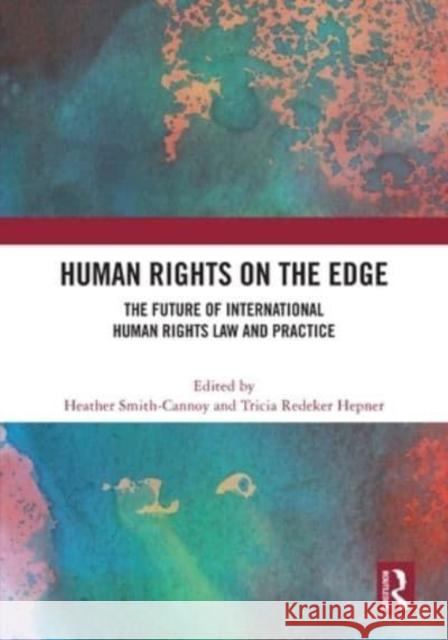 Human Rights on the Edge: The Future of International Human Rights Law and Practice Heather Smith-Cannoy Tricia Redeke 9781032495712 Taylor & Francis Ltd - książka