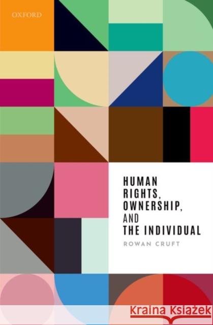 Human Rights, Ownership, and the Individual Rowan Cruft 9780192855336 Oxford University Press, USA - książka