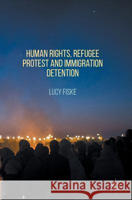 Human Rights, Refugee Protest and Immigration Detention Lucy Fiske 9781137580955 Palgrave MacMillan - książka