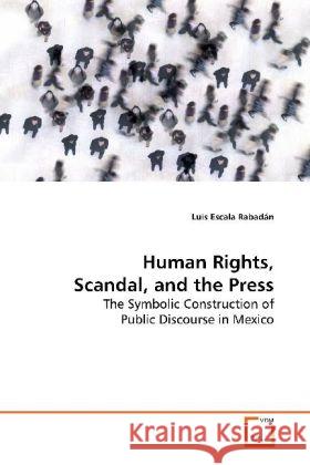 Human Rights, Scandal, and the Press : The Symbolic Construction of Public Discourse in  Mexico Escala Rabadán, Luis 9783639139464 VDM Verlag Dr. Müller - książka