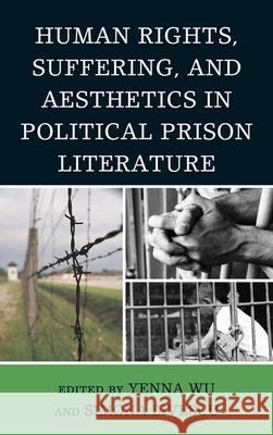 Human Rights, Suffering, and Aesthetics in Political Prison Literature Yenna Wu 9780739186169  - książka