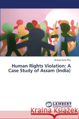 Human Rights Violation: A Case Study of Assam (India) Ananya Guh 9786206150879 LAP Lambert Academic Publishing - książka
