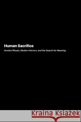 Human Sacrifice: Ancient Rituals, Modern Horrors, and the Search for Meaning Eleanor Swanson 9781778905797 Darkside.Exe - książka