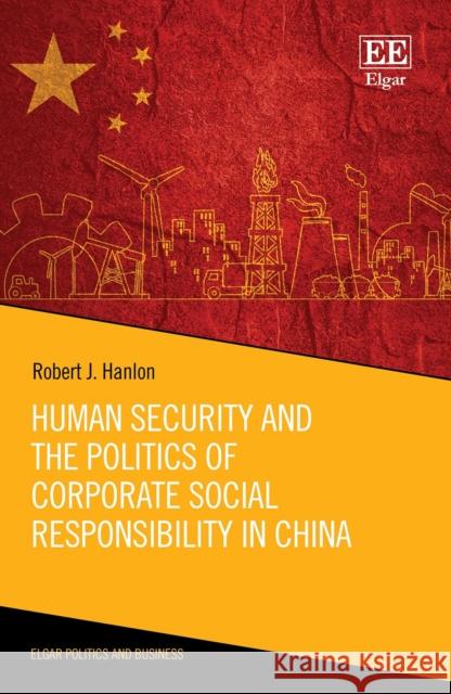 Human Security and the Politics of Corporate Social Responsibility in China Robert J. Hanlon 9781788971935 Edward Elgar Publishing Ltd - książka