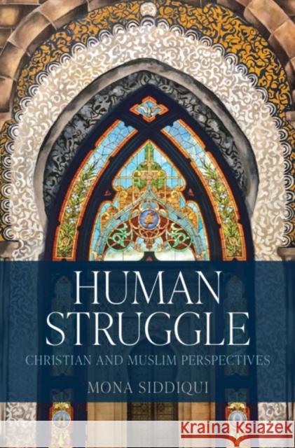 Human Struggle: Christian and Muslim Perspectives Mona Siddiqui (University of Edinburgh) 9781316518540 Cambridge University Press - książka