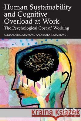 Human Sustainability and Cognitive Overload at Work: The Psychological Cost of Working Alexander D. Stajkovic Kayla S. Stajkovic 9781032505671 Routledge - książka