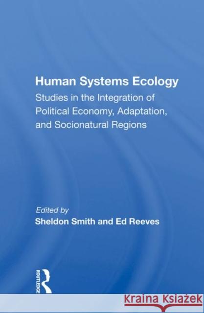 Human Systems Ecology: Studies in the Integration of Political Economy, Adaptation, and Socionatural Regions Sheldon Smith   9780367006990 Routledge - książka