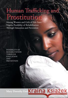 Human Trafficking and Prostitution Among Women and Girls of Edo State, Nigeria Possibility of Rehabilitation Through Education and Prevention Ezeh, Mary Dorothy 9781524597108 Xlibris - książka