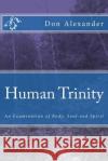 Human Trinity: An Examination of Body, Soul and Spirit MR Don Alexander 9781508544357 Createspace