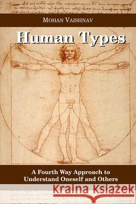 Human Types: A Fourth Way Approach to understand oneself and others Vaishnav, Mohan 9781976259265 Createspace Independent Publishing Platform - książka