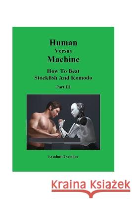 Human Versus Machine: How To Beat Stockfish and Komodo Part III Lyudmil Tsvetkov 9781973368533 Independently Published - książka