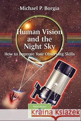 Human Vision and The Night Sky: How to Improve Your Observing Skills Michael Borgia 9780387307763 Springer-Verlag New York Inc. - książka
