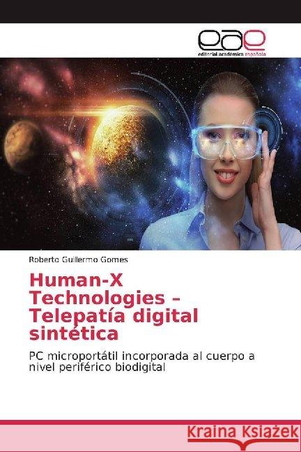 Human-X Technologies -Telepatía digital sintética : PC microportátil incorporada al cuerpo a nivel periférico biodigital Gomes, Roberto Guillermo 9786200025593 Editorial Académica Española - książka