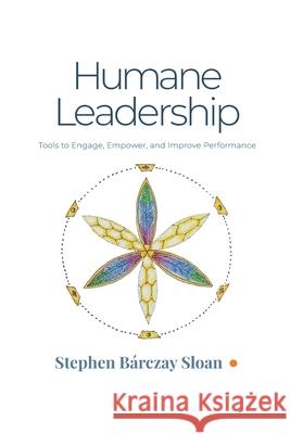 Humane Leadership: Tools to Engage, Empower, and Improve Performance Stephen B Sloan 9781734867602 Humane Leadership Institute - książka