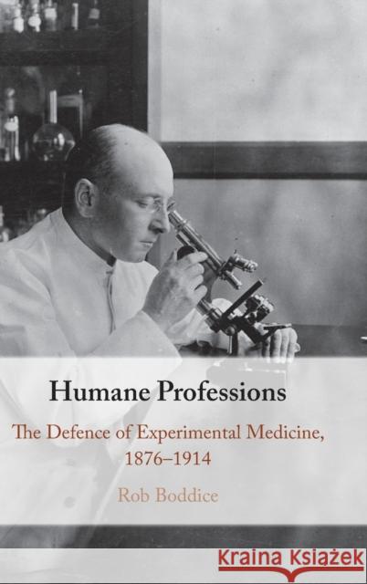 Humane Professions: The Defence of Experimental Medicine, 1876-1914 Rob Boddice 9781108490092 Cambridge University Press - książka