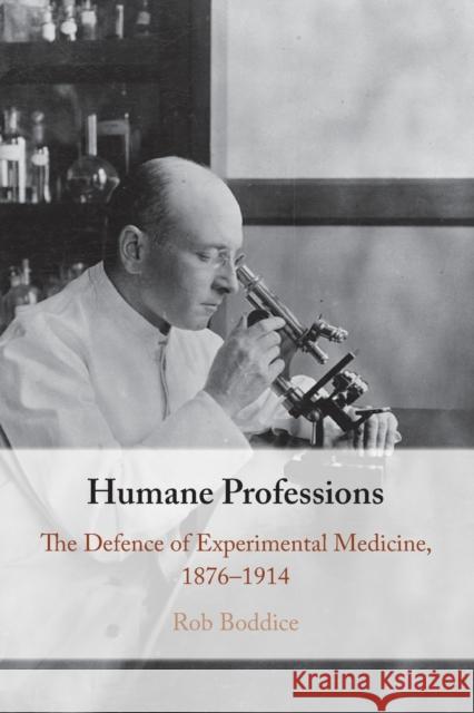 Humane Professions: The Defence of Experimental Medicine, 1876-1914 Rob Boddice 9781108748032 Cambridge University Press - książka