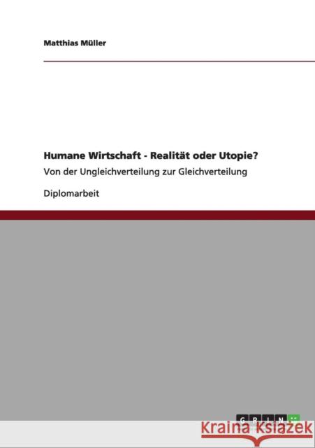 Humane Wirtschaft - Realität oder Utopie?: Von der Ungleichverteilung zur Gleichverteilung Müller, Matthias 9783640960088 Grin Verlag - książka