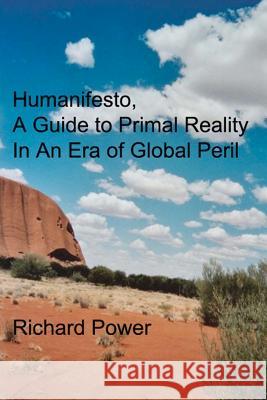 Humanifesto: A Guide to Primal Reality In An Era of Global Peril Power, Richard 9781477509494 Createspace - książka